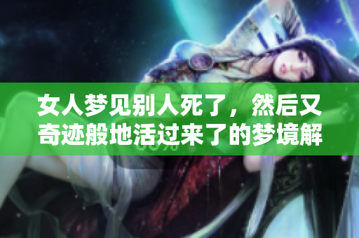 女人梦见别人死了，然后又奇迹般地活过来了的梦境解析