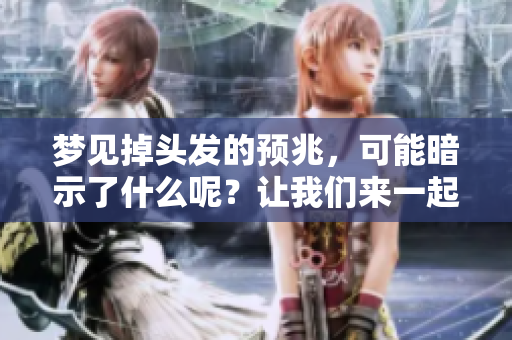 梦见掉头发的预兆，可能暗示了什么呢？让我们来一起探讨一下。