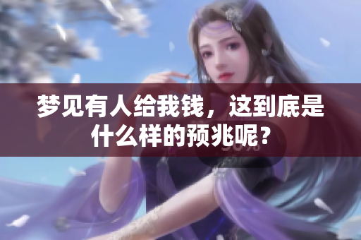 梦见有人给我钱，这到底是什么样的预兆呢？