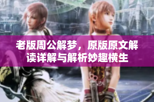 老版周公解梦，原版原文解读详解与解析妙趣横生