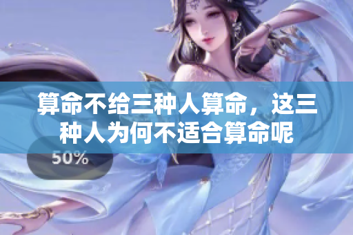 算命不给三种人算命，这三种人为何不适合算命呢