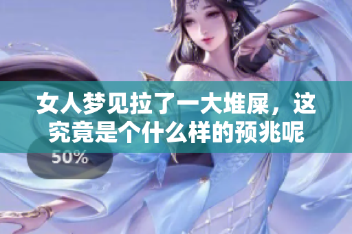 女人梦见拉了一大堆屎，这究竟是个什么样的预兆呢