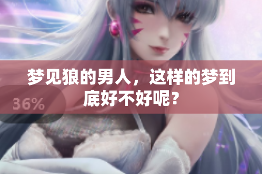 梦见狼的男人，这样的梦到底好不好呢？