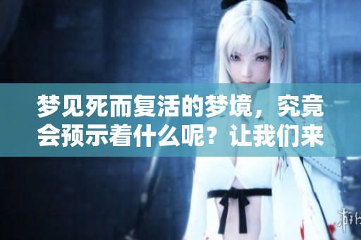 梦见死而复活的梦境，究竟会预示着什么呢？让我们来解读一下这个梦。