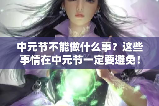 中元节不能做什么事？这些事情在中元节一定要避免！