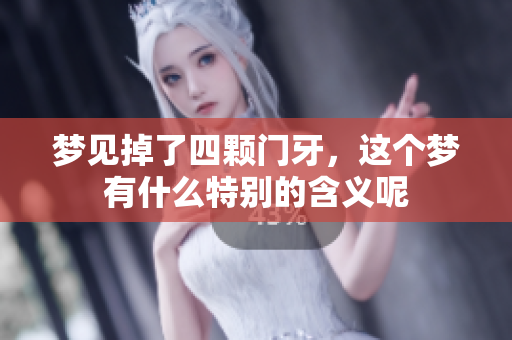 梦见掉了四颗门牙，这个梦有什么特别的含义呢