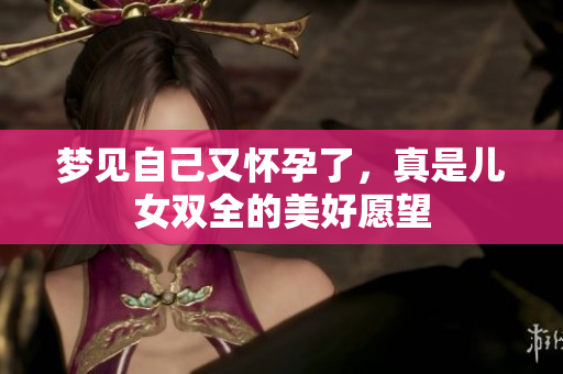 梦见自己又怀孕了，真是儿女双全的美好愿望