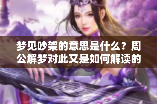 梦见吵架的意思是什么？周公解梦对此又是如何解读的呢
