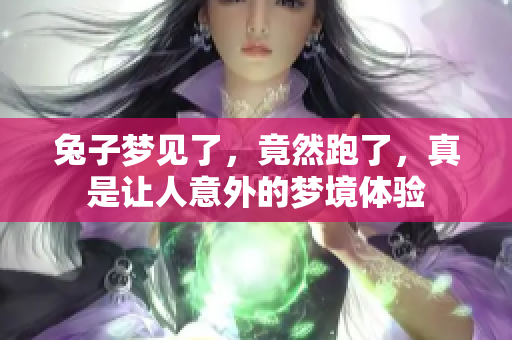 兔子梦见了，竟然跑了，真是让人意外的梦境体验