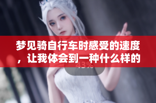 梦见骑自行车时感受的速度，让我体会到一种什么样的**