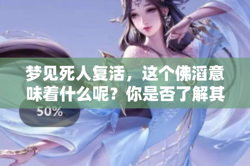 梦见死人复活，这个佛滔意味着什么呢？你是否了解其背后的深意？
