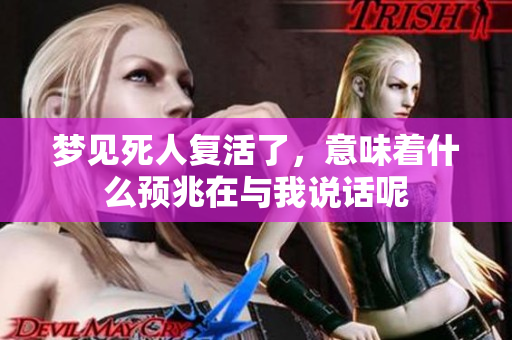 梦见死人复活了，意味着什么预兆在与我说话呢