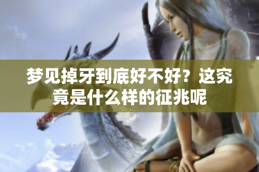 梦见掉牙到底好不好？这究竟是什么样的征兆呢