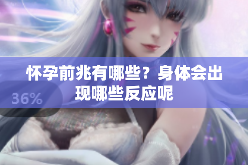 怀孕前兆有哪些？身体会出现哪些反应呢