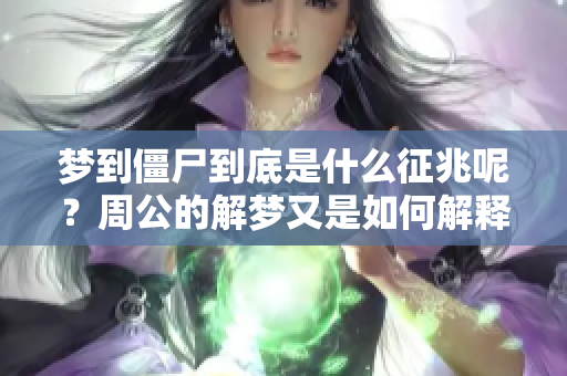 梦到僵尸到底是什么征兆呢？周公的解梦又是如何解释的呢？