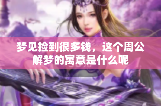 梦见捡到很多钱，这个周公解梦的寓意是什么呢