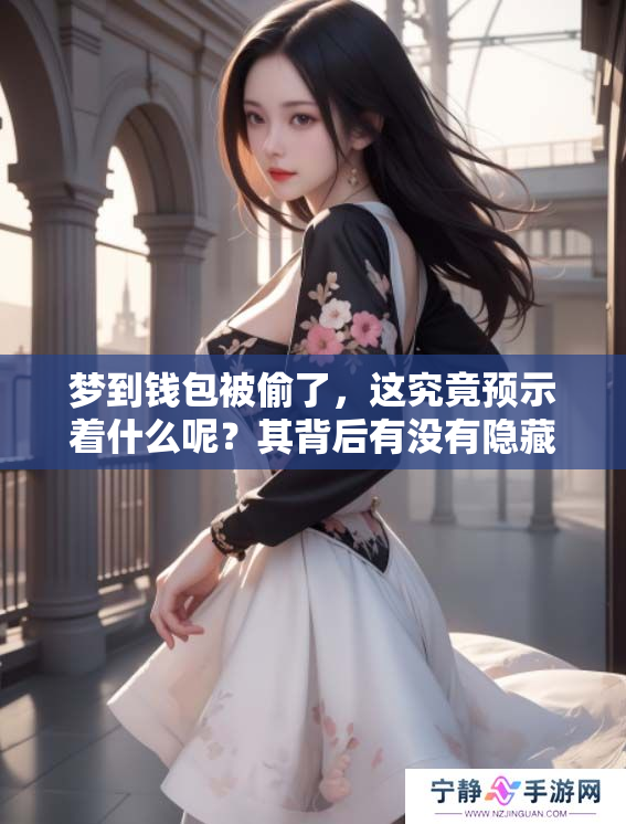 梦到钱包被偷了，这究竟预示着什么呢？其背后有没有隐藏的含义？