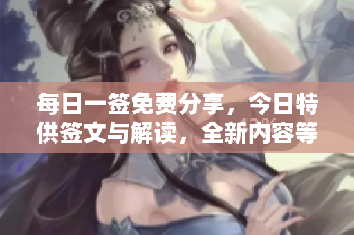 每日一签免费分享，今日**签文与解读，全新内容等你来探索！