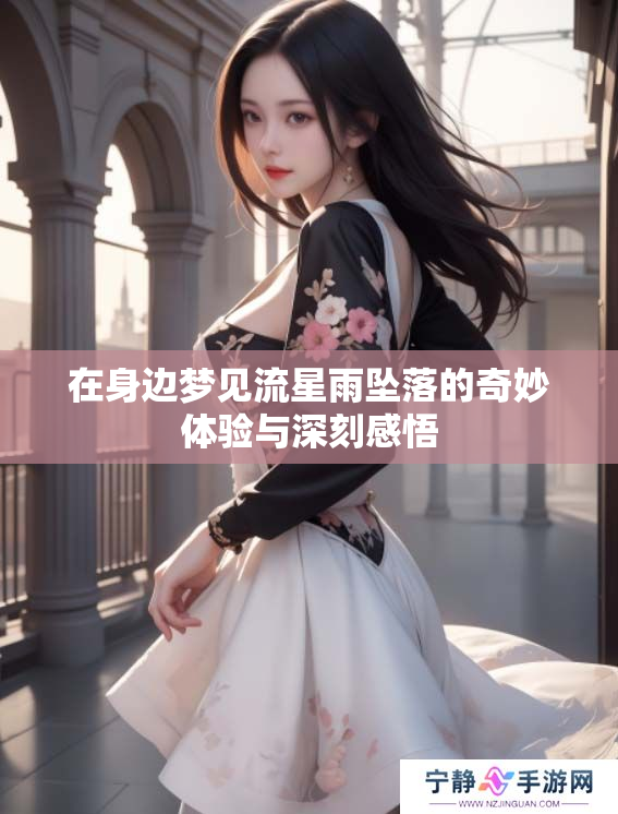 在身边梦见流星雨坠落的奇妙体验与深刻感悟