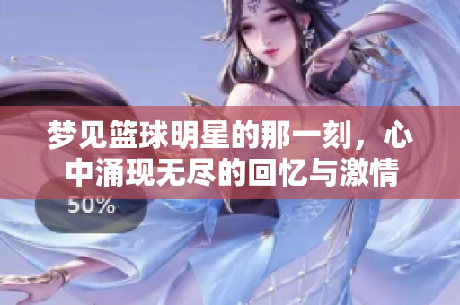 梦见篮球明星的那一刻，心中涌现无尽的回忆与**