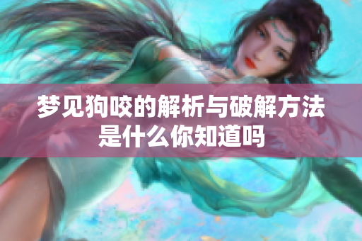 梦见狗咬的解析与破解方法是什么你知道吗