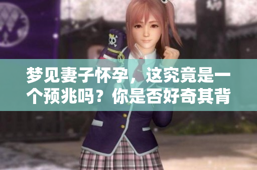 梦见妻子怀孕，这究竟是一个预兆吗？你是否好奇其背后的含义。
