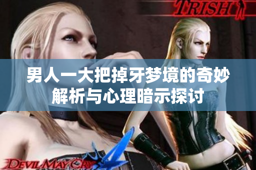 男人一大把掉牙梦境的奇妙解析与心理暗示探讨