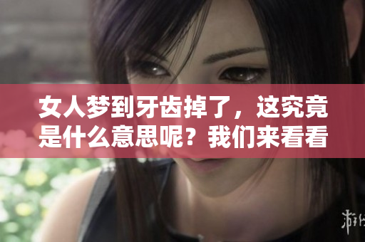 女人梦到牙齿掉了，这究竟是什么意思呢？我们来看看其中的含义。