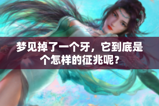 梦见掉了一个牙，它到底是个怎样的征兆呢？
