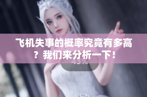 飞机失事的概率究竟有多高？我们来分析一下！