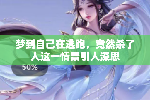 梦到自己在逃跑，竟然杀了人这一情景引人深思