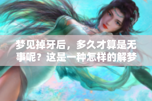 梦见掉牙后，多久才算是无事呢？这是一种怎样的解梦？