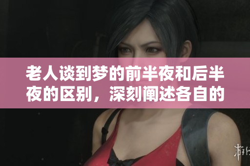 老人谈到梦的前半夜和后半夜的区别，深刻阐述各自的意义
