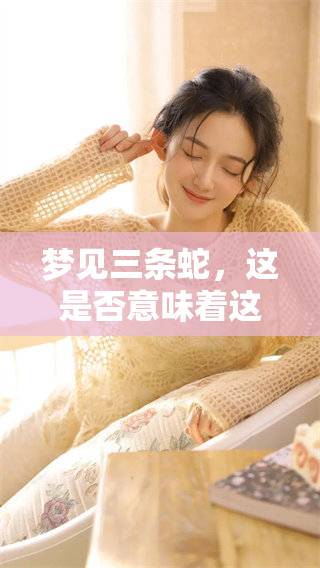 梦见三条蛇，这是否意味着这是一个胎梦呢？