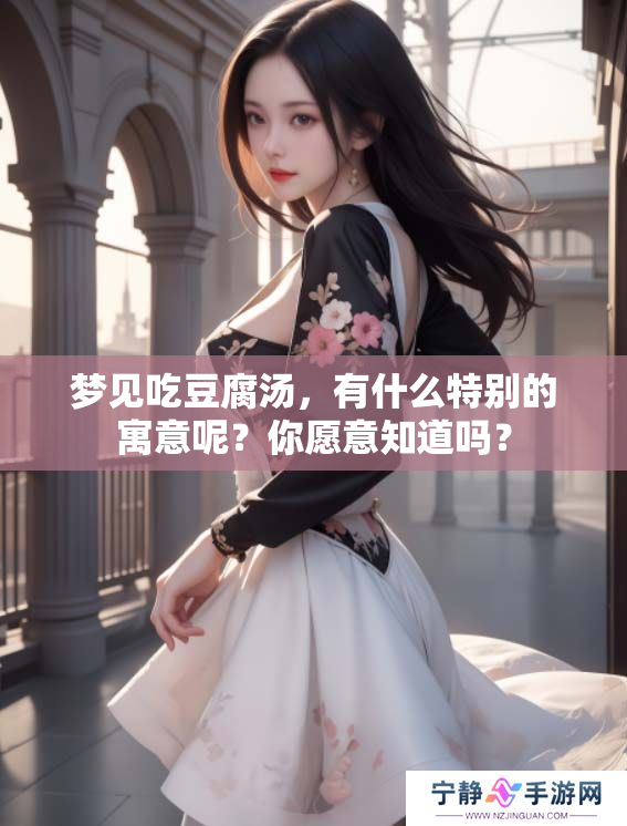 梦见吃豆腐汤，有什么特别的寓意呢？你愿意知道吗？