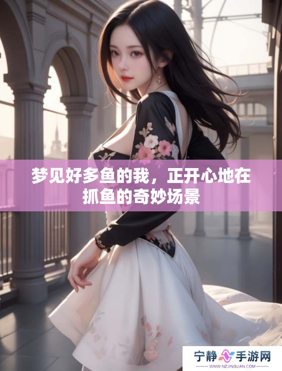 梦见好多鱼的我，正开心地在抓鱼的奇妙场景