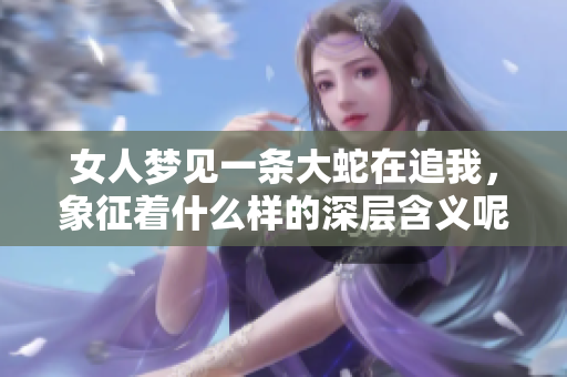 女人梦见一条大蛇在追我，象征着什么样的深层含义呢