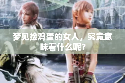 梦见捡鸡蛋的女人，究竟意味着什么呢？