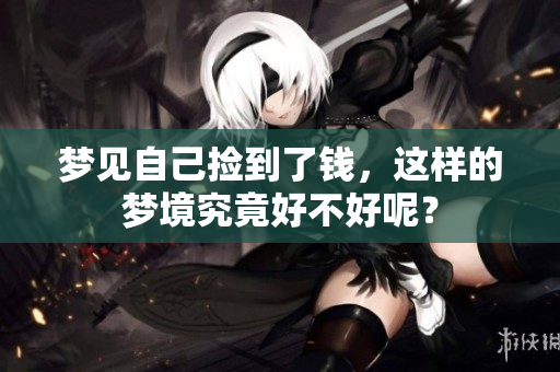 梦见自己捡到了钱，这样的梦境究竟好不好呢？