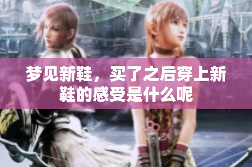 梦见新鞋，买了之后穿上新鞋的感受是什么呢