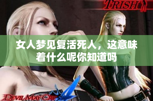 女人梦见复活死人，这意味着什么呢你知道吗