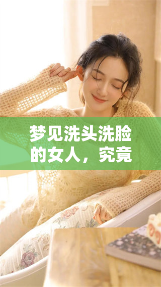 梦见洗头洗脸的女人，究竟意味着什么呢？