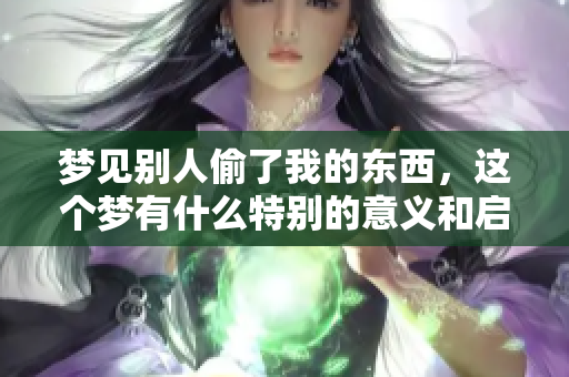 梦见别人偷了我的东西，这个梦有什么特别的意义和启示呢