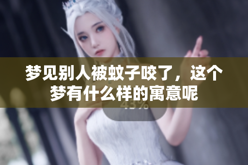 梦见别人被蚊子咬了，这个梦有什么样的寓意呢