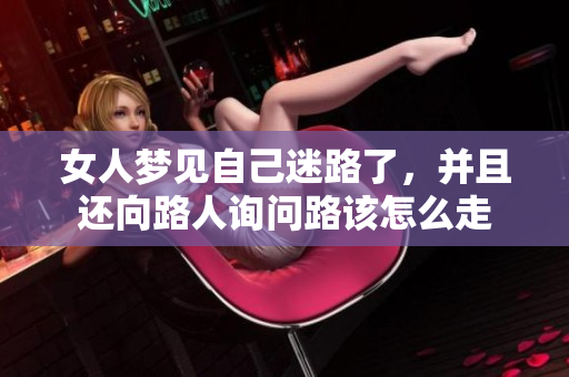 女人梦见自己迷路了，并且还向路人询问路该怎么走