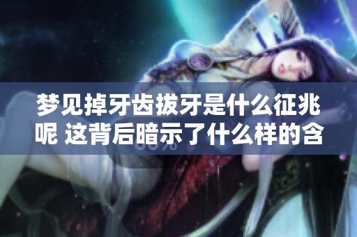 梦见掉牙齿拔牙是什么征兆呢 这背后暗示了什么样的含义