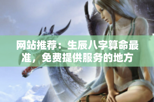 网站推荐：生辰八字算命最准，免费提供服务的地方