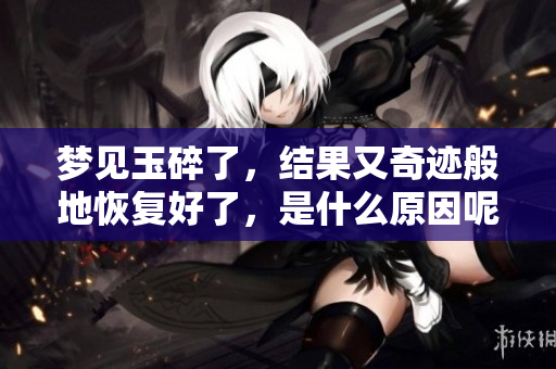 梦见玉碎了，结果又奇迹般地恢复好了，是什么原因呢