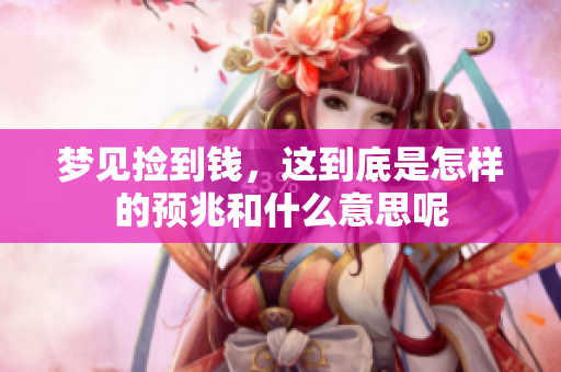 梦见捡到钱，这到底是怎样的预兆和什么意思呢