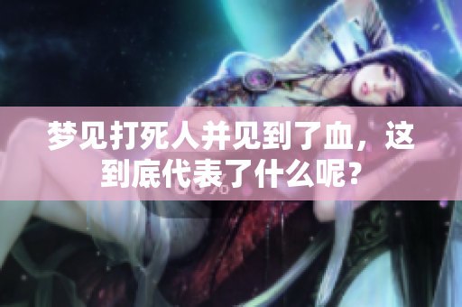 梦见***并见到了血，这到底代表了什么呢？